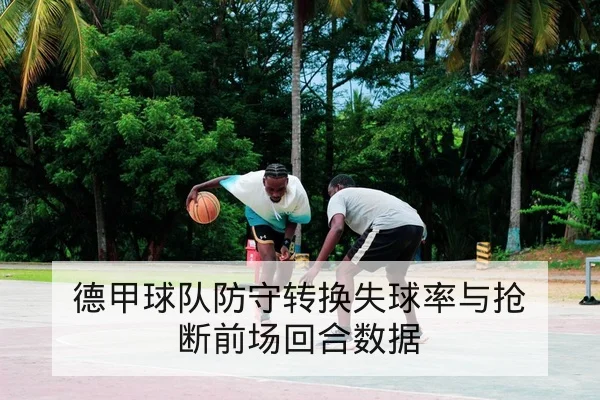 德甲球队防守转换失球率与抢断前场回合数据