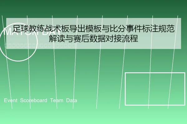 足球教练战术板导出模板与比分事件标注规范解读与赛后数据对接流程
